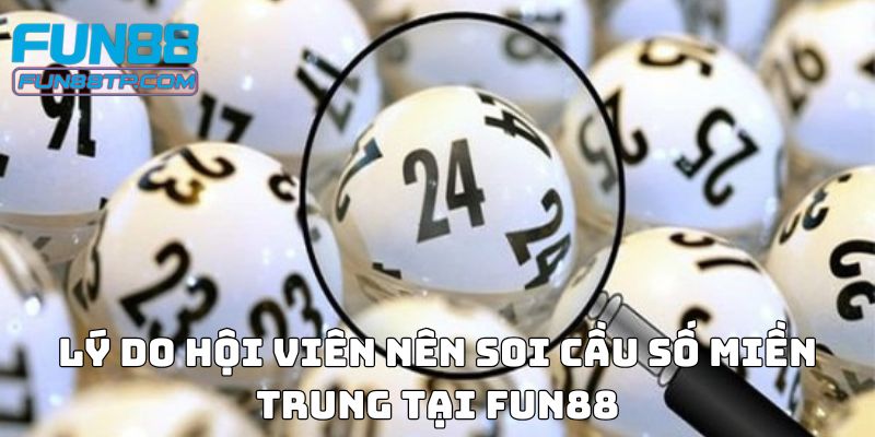 Lý do hội viên nên soi cầu số miền Trung tại Fun88