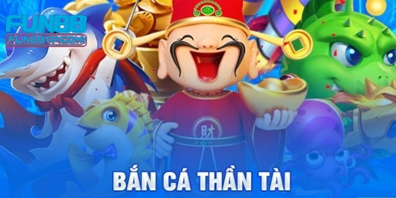 Đôi nét về bắn cá thần tài fun88