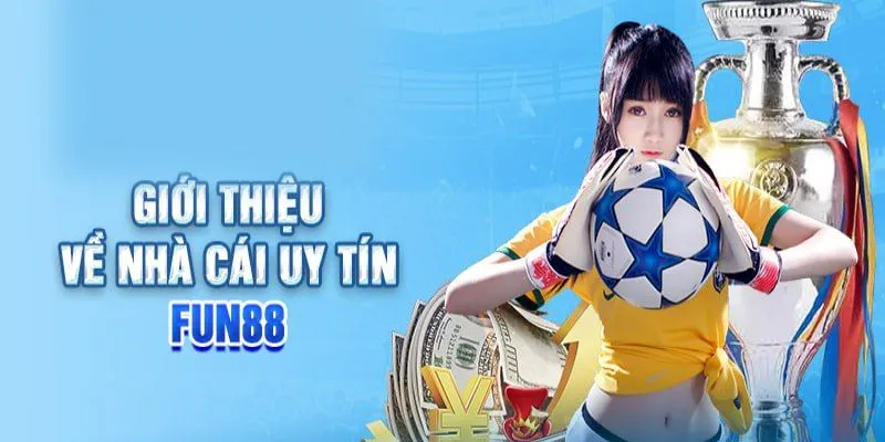Giới thiệu tổng quan về nhà cái uy tín Fun88